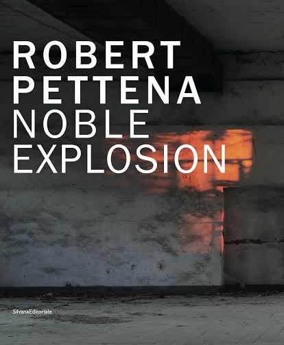 Robert Pettena. Noble Expolosion – Catalogo